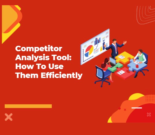 Competitor Analysis Tool: How To Use Them Efficiently